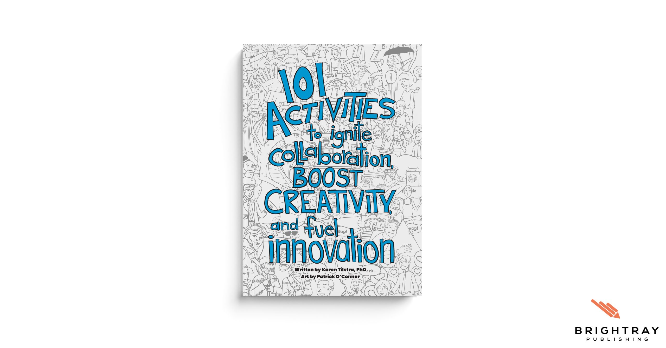 101 Activities to Ignite Collaboration, Boost Creativity, and Fuel Innovation - Karen Tilstra